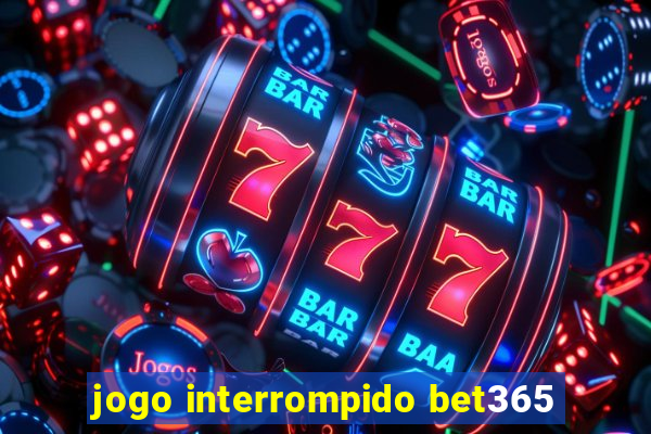 jogo interrompido bet365